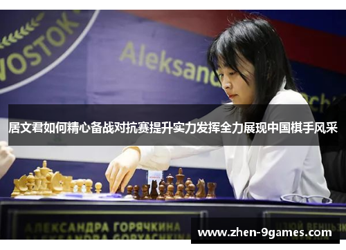 居文君如何精心备战对抗赛提升实力发挥全力展现中国棋手风采