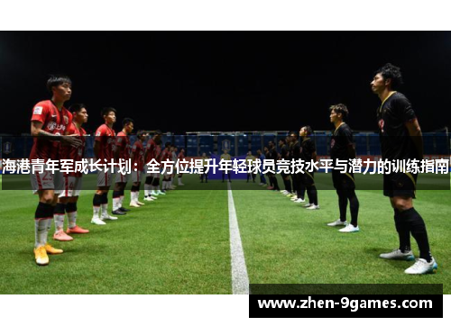 海港青年军成长计划：全方位提升年轻球员竞技水平与潜力的训练指南