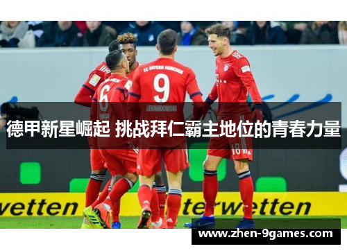 德甲新星崛起 挑战拜仁霸主地位的青春力量