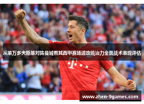 从莱万多夫斯基对阵曼城看其西甲赛场进攻统治力全面战术表现评估