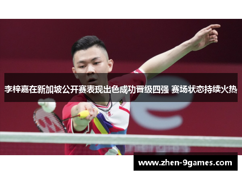 李梓嘉在新加坡公开赛表现出色成功晋级四强 赛场状态持续火热