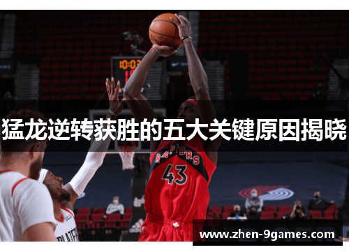 猛龙逆转获胜的五大关键原因揭晓